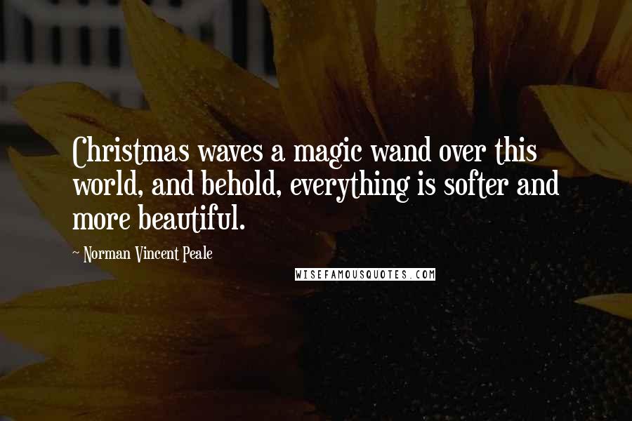 Norman Vincent Peale Quotes: Christmas waves a magic wand over this world, and behold, everything is softer and more beautiful.