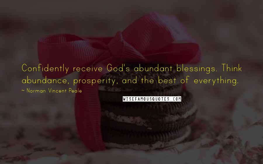 Norman Vincent Peale Quotes: Confidently receive God's abundant blessings. Think abundance, prosperity, and the best of everything.