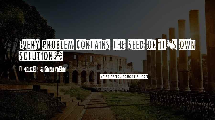 Norman Vincent Peale Quotes: Every problem contains the seed of it's own solution.