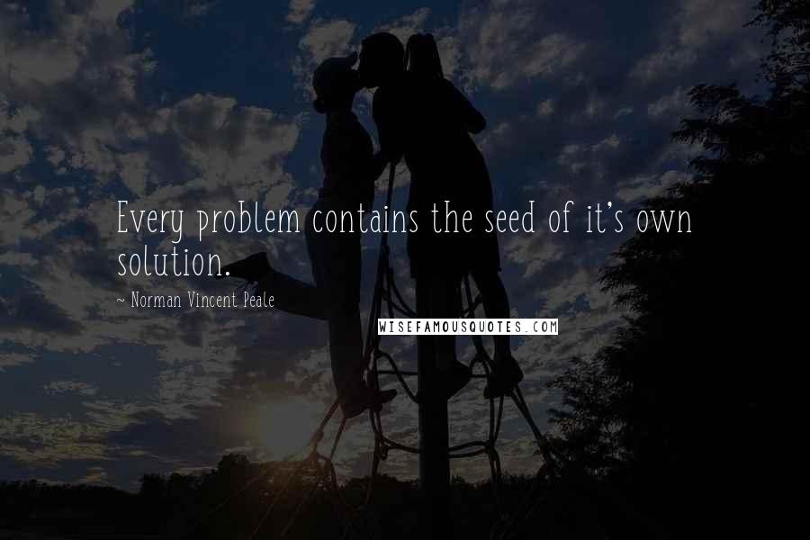 Norman Vincent Peale Quotes: Every problem contains the seed of it's own solution.