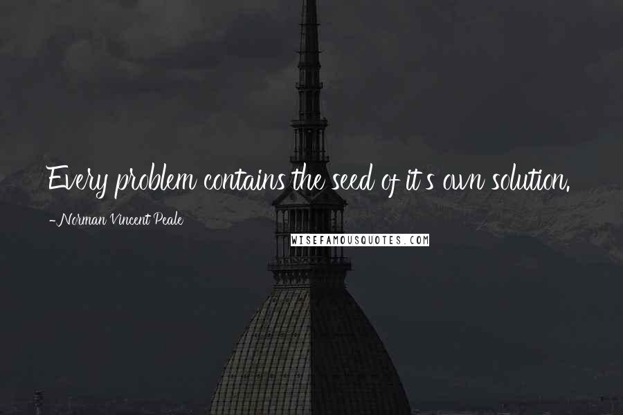 Norman Vincent Peale Quotes: Every problem contains the seed of it's own solution.