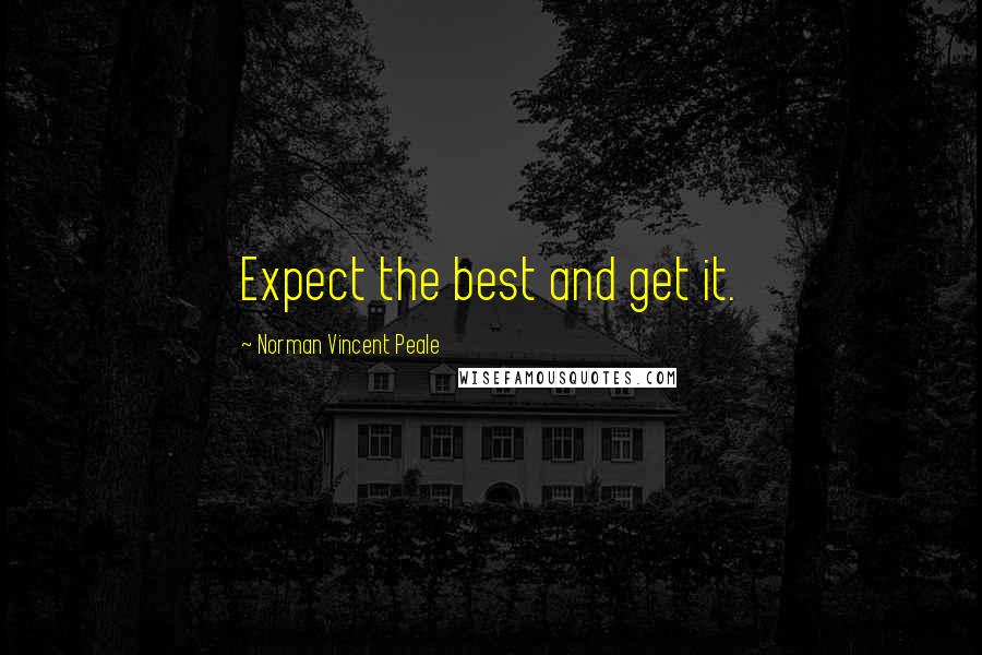Norman Vincent Peale Quotes: Expect the best and get it.
