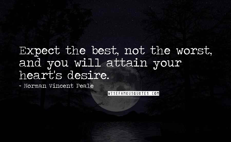 Norman Vincent Peale Quotes: Expect the best, not the worst, and you will attain your heart's desire.