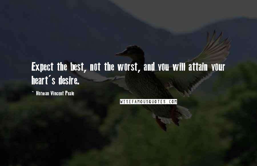 Norman Vincent Peale Quotes: Expect the best, not the worst, and you will attain your heart's desire.