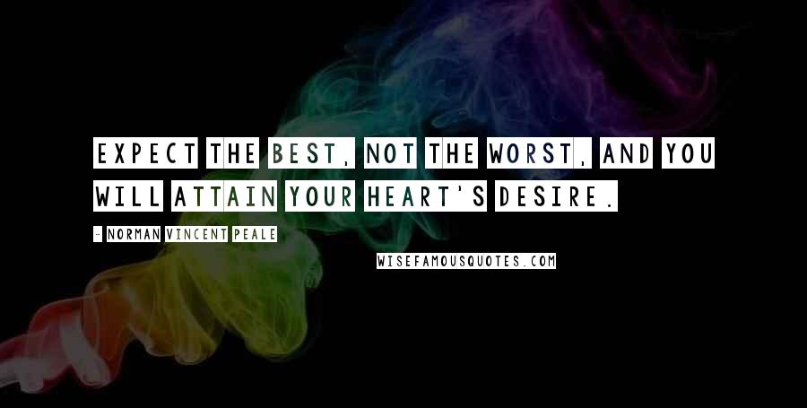 Norman Vincent Peale Quotes: Expect the best, not the worst, and you will attain your heart's desire.