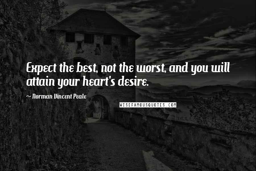 Norman Vincent Peale Quotes: Expect the best, not the worst, and you will attain your heart's desire.