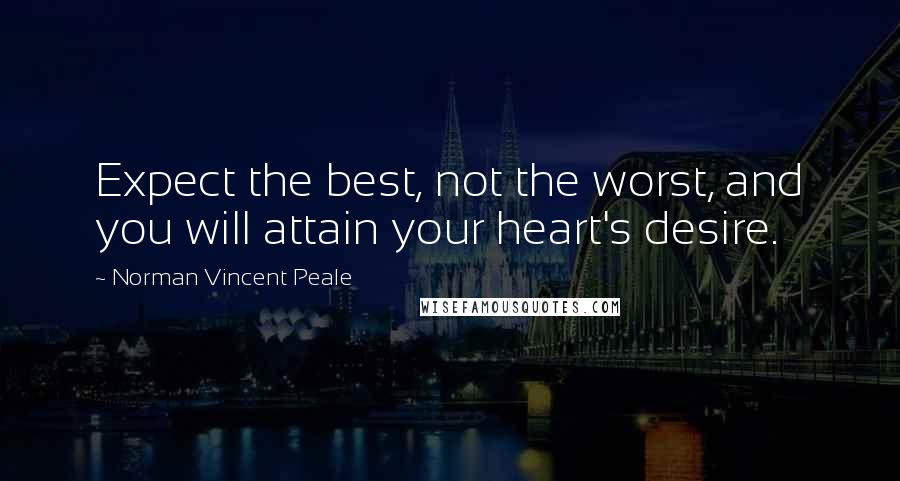 Norman Vincent Peale Quotes: Expect the best, not the worst, and you will attain your heart's desire.