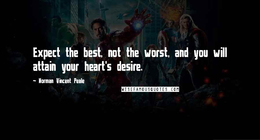 Norman Vincent Peale Quotes: Expect the best, not the worst, and you will attain your heart's desire.