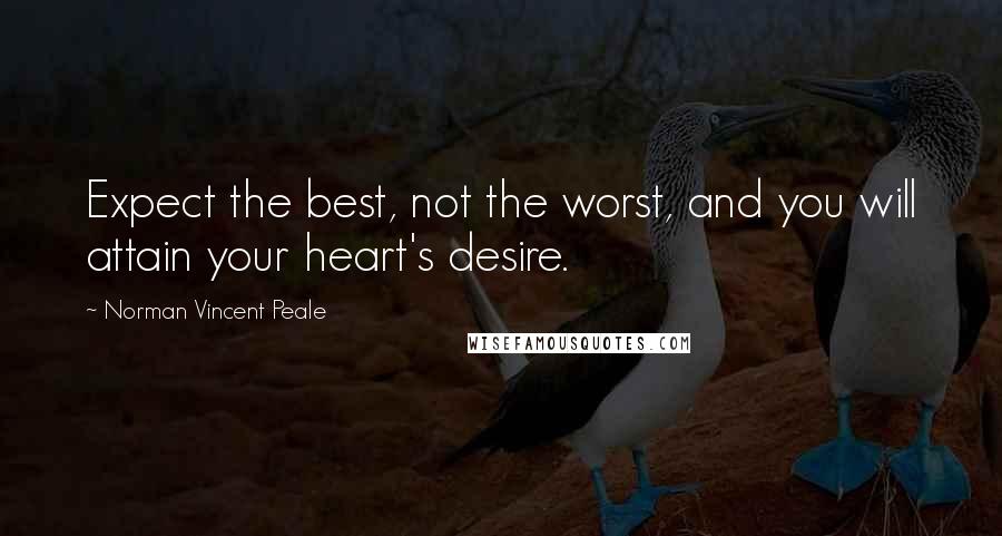 Norman Vincent Peale Quotes: Expect the best, not the worst, and you will attain your heart's desire.