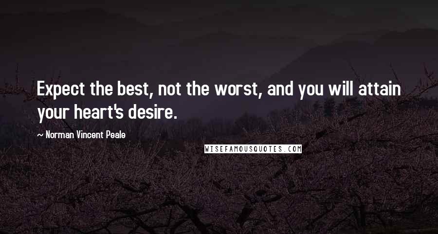 Norman Vincent Peale Quotes: Expect the best, not the worst, and you will attain your heart's desire.