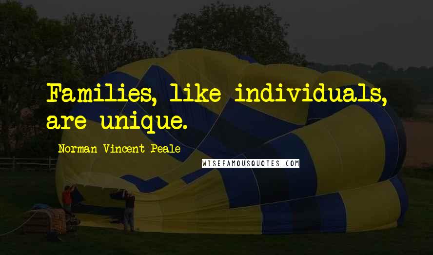 Norman Vincent Peale Quotes: Families, like individuals, are unique.