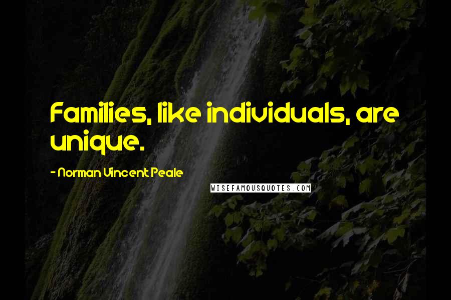 Norman Vincent Peale Quotes: Families, like individuals, are unique.