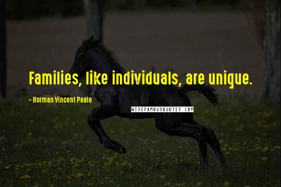 Norman Vincent Peale Quotes: Families, like individuals, are unique.
