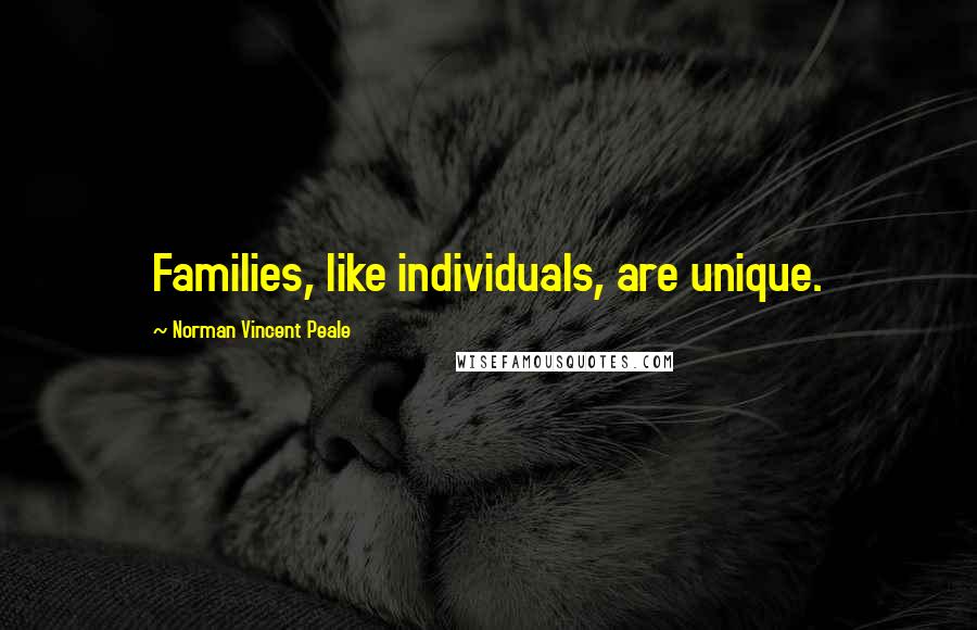 Norman Vincent Peale Quotes: Families, like individuals, are unique.