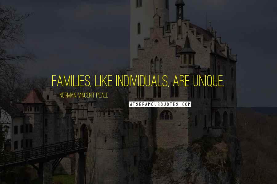 Norman Vincent Peale Quotes: Families, like individuals, are unique.