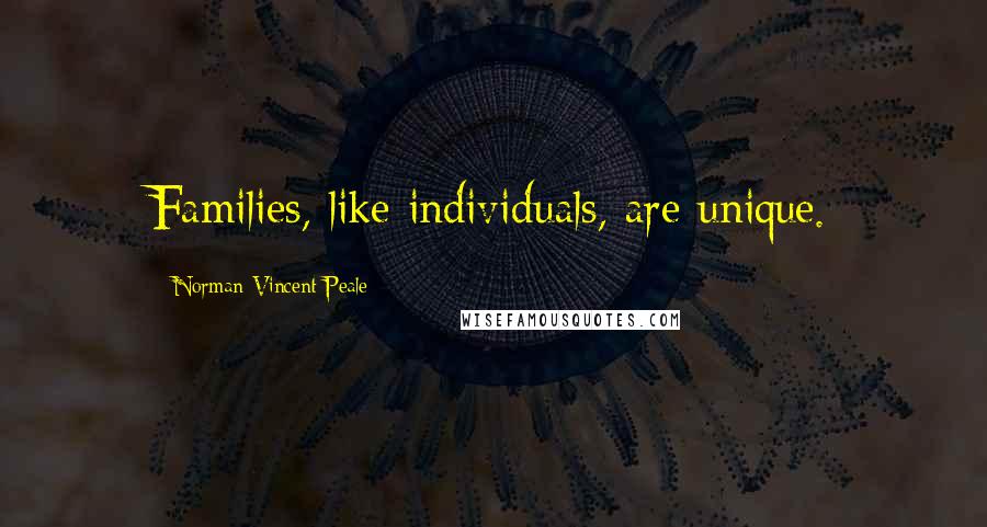 Norman Vincent Peale Quotes: Families, like individuals, are unique.