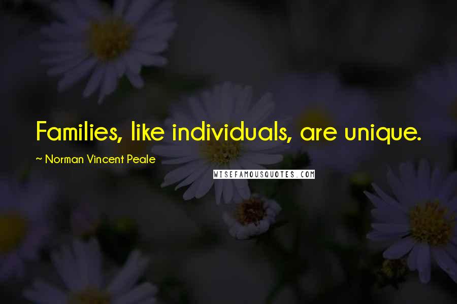 Norman Vincent Peale Quotes: Families, like individuals, are unique.