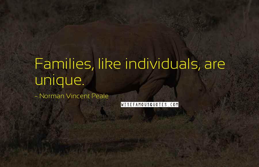 Norman Vincent Peale Quotes: Families, like individuals, are unique.