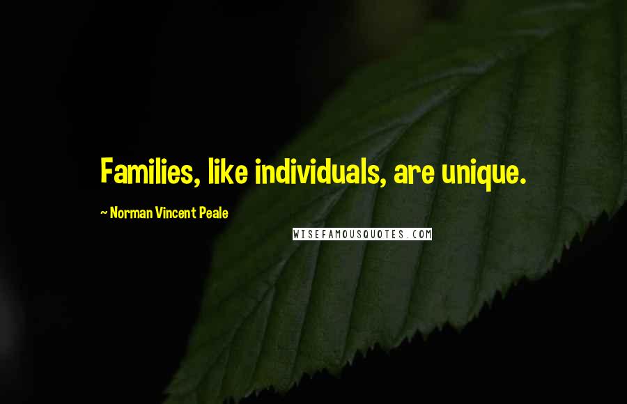 Norman Vincent Peale Quotes: Families, like individuals, are unique.