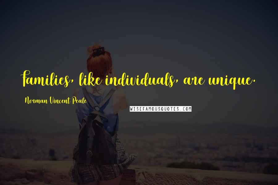 Norman Vincent Peale Quotes: Families, like individuals, are unique.