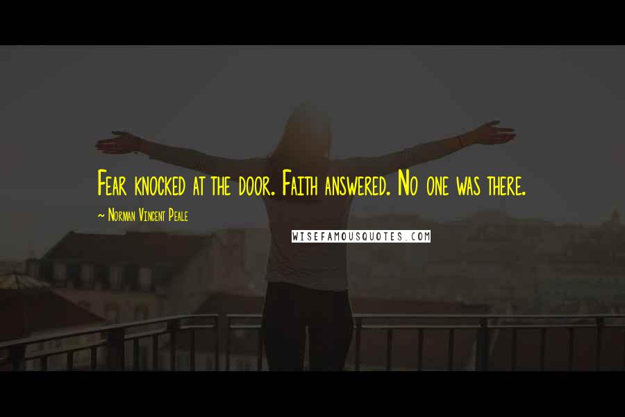 Norman Vincent Peale Quotes: Fear knocked at the door. Faith answered. No one was there.