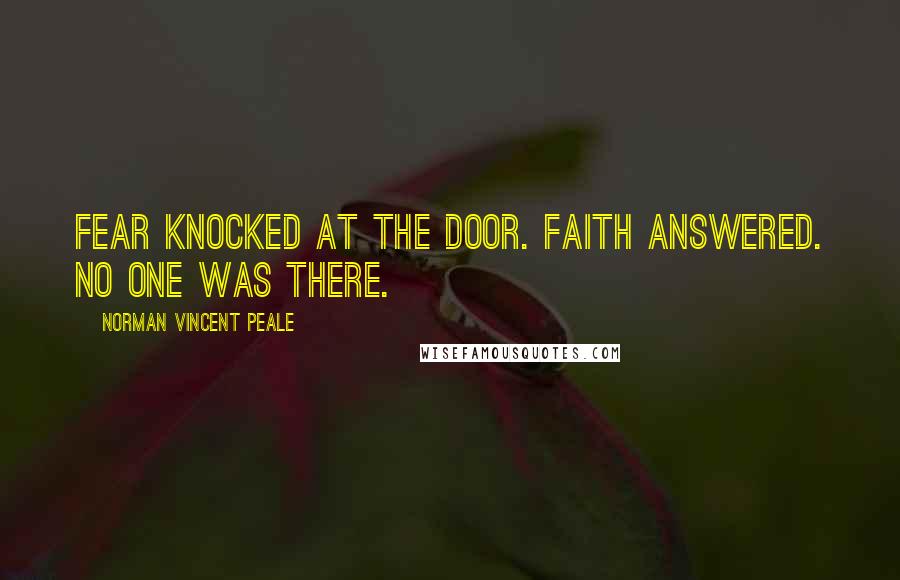 Norman Vincent Peale Quotes: Fear knocked at the door. Faith answered. No one was there.