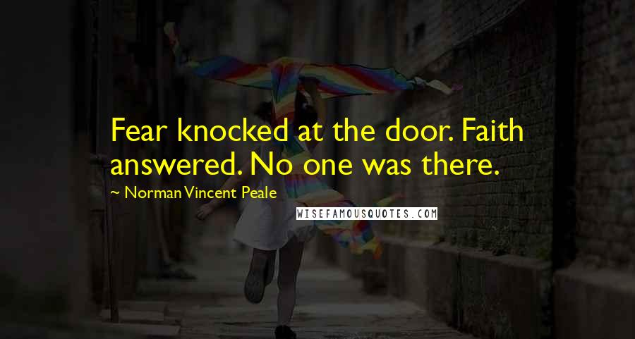 Norman Vincent Peale Quotes: Fear knocked at the door. Faith answered. No one was there.