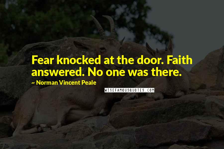 Norman Vincent Peale Quotes: Fear knocked at the door. Faith answered. No one was there.