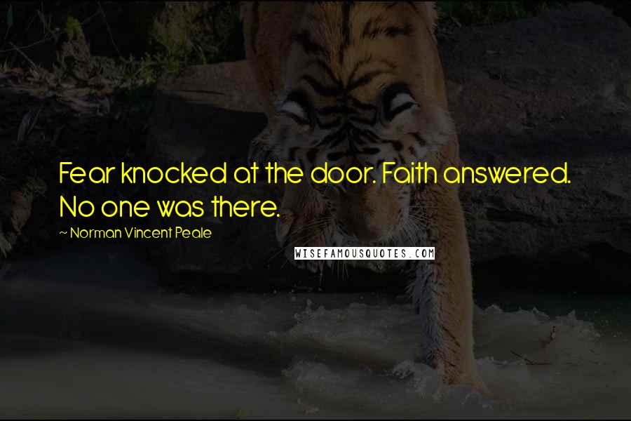 Norman Vincent Peale Quotes: Fear knocked at the door. Faith answered. No one was there.