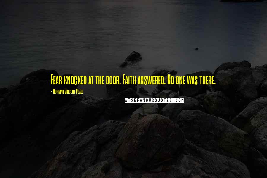 Norman Vincent Peale Quotes: Fear knocked at the door. Faith answered. No one was there.