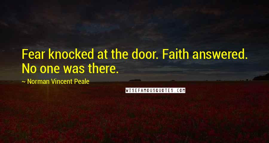 Norman Vincent Peale Quotes: Fear knocked at the door. Faith answered. No one was there.