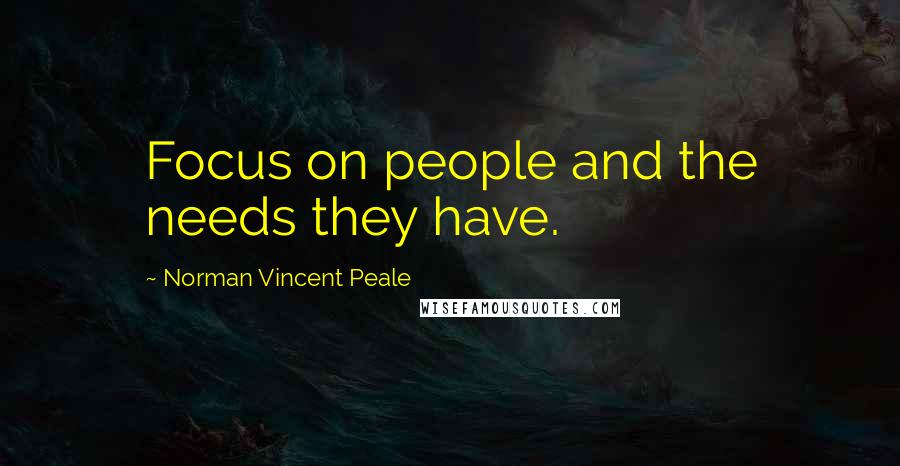 Norman Vincent Peale Quotes: Focus on people and the needs they have.