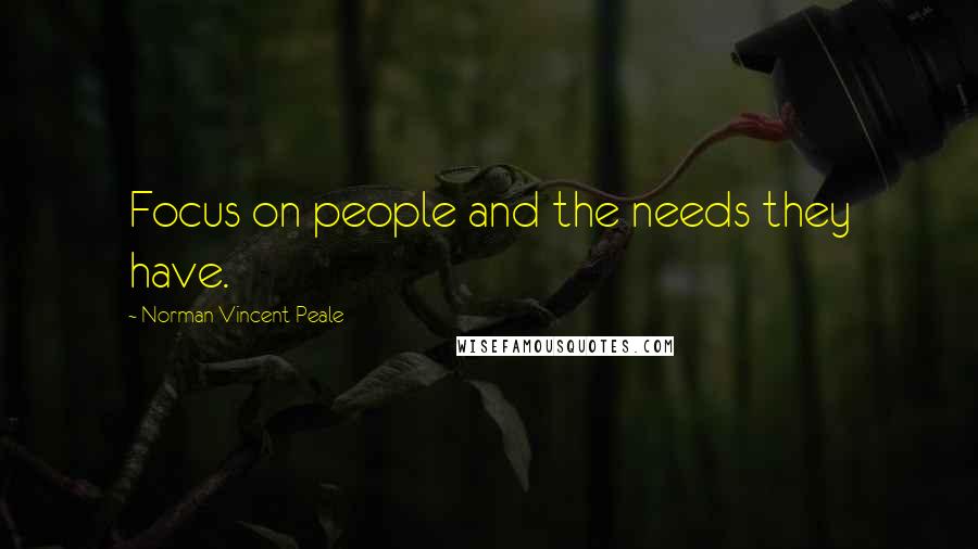 Norman Vincent Peale Quotes: Focus on people and the needs they have.