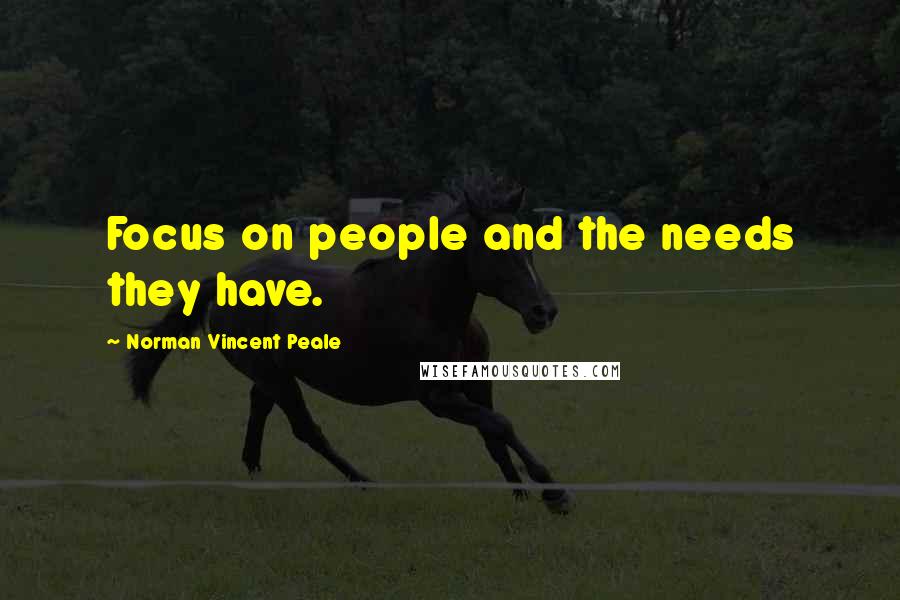 Norman Vincent Peale Quotes: Focus on people and the needs they have.