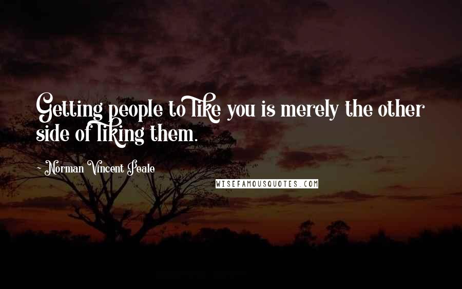 Norman Vincent Peale Quotes: Getting people to like you is merely the other side of liking them.
