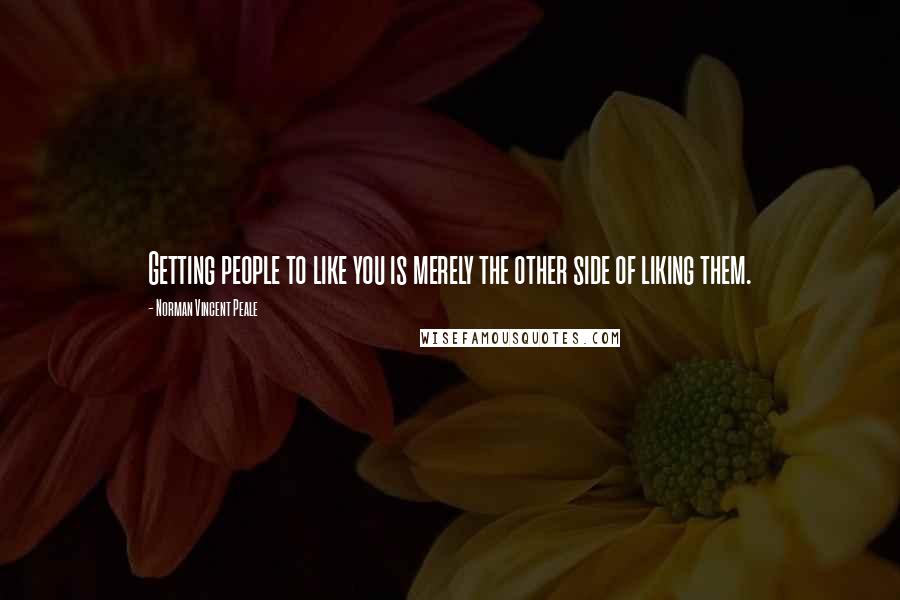 Norman Vincent Peale Quotes: Getting people to like you is merely the other side of liking them.
