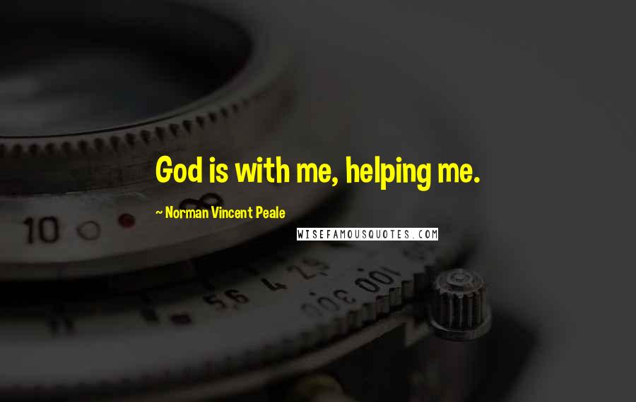 Norman Vincent Peale Quotes: God is with me, helping me.