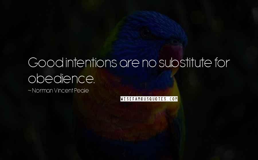 Norman Vincent Peale Quotes: Good intentions are no substitute for obedience.