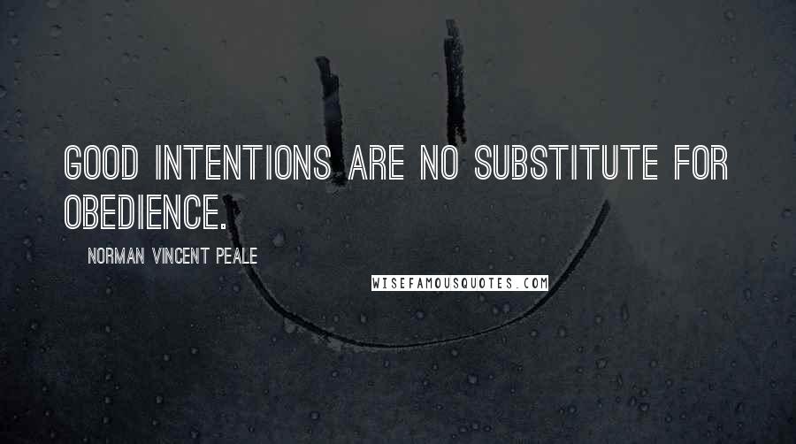 Norman Vincent Peale Quotes: Good intentions are no substitute for obedience.