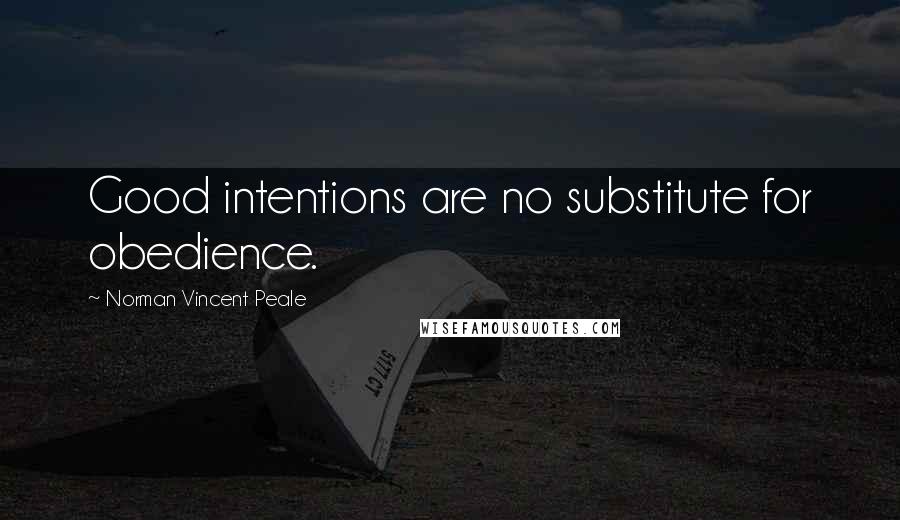Norman Vincent Peale Quotes: Good intentions are no substitute for obedience.