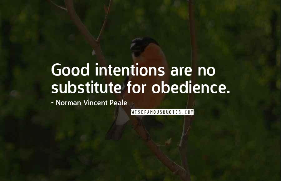 Norman Vincent Peale Quotes: Good intentions are no substitute for obedience.