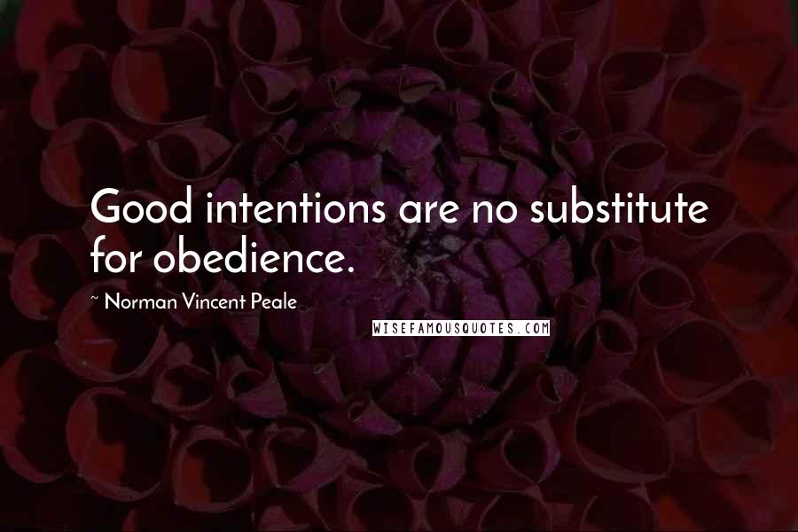 Norman Vincent Peale Quotes: Good intentions are no substitute for obedience.