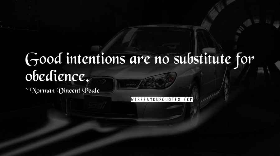 Norman Vincent Peale Quotes: Good intentions are no substitute for obedience.