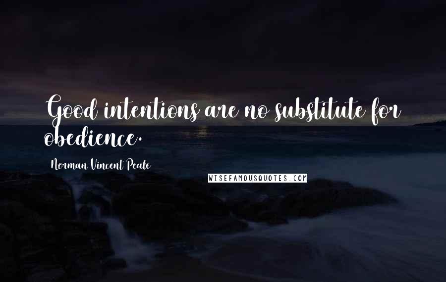 Norman Vincent Peale Quotes: Good intentions are no substitute for obedience.