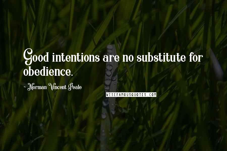 Norman Vincent Peale Quotes: Good intentions are no substitute for obedience.