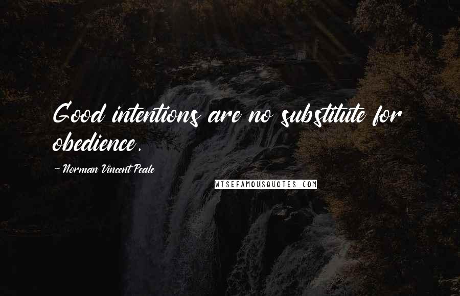 Norman Vincent Peale Quotes: Good intentions are no substitute for obedience.