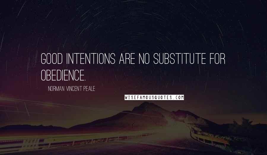 Norman Vincent Peale Quotes: Good intentions are no substitute for obedience.