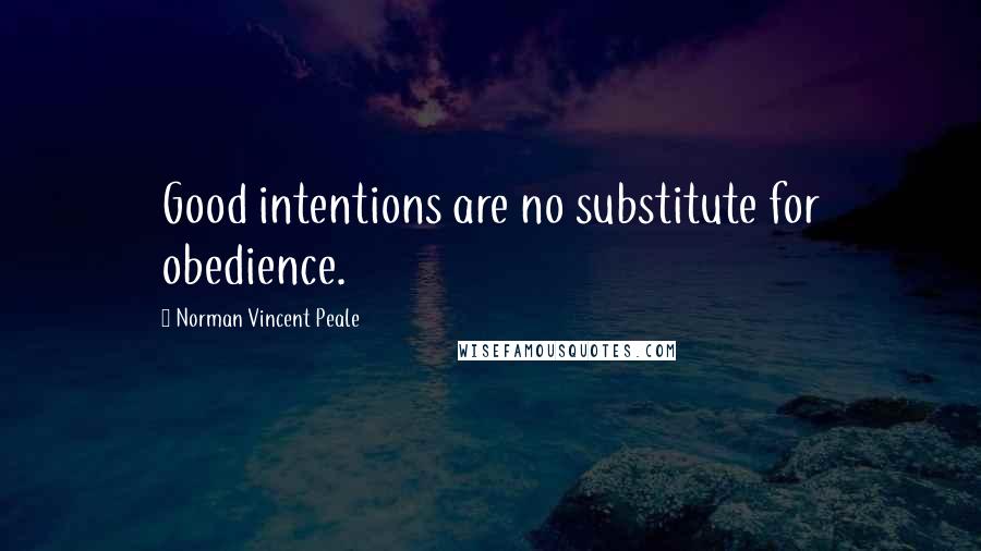 Norman Vincent Peale Quotes: Good intentions are no substitute for obedience.