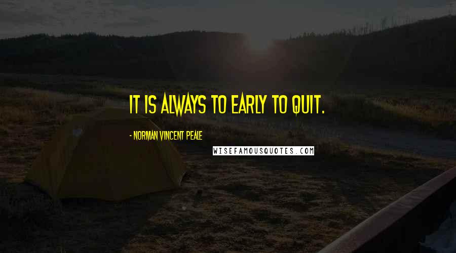 Norman Vincent Peale Quotes: It is always to early to quit.
