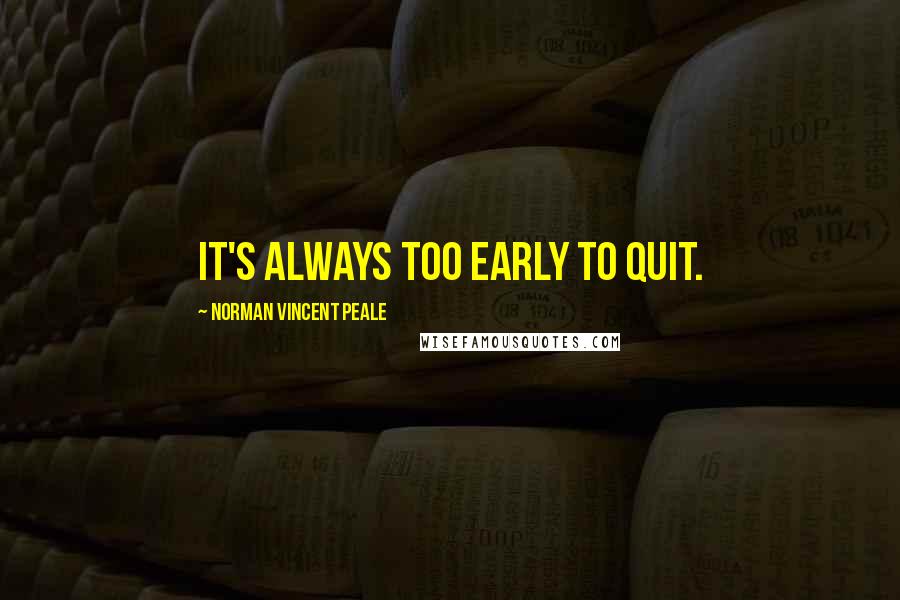Norman Vincent Peale Quotes: It's always too early to quit.